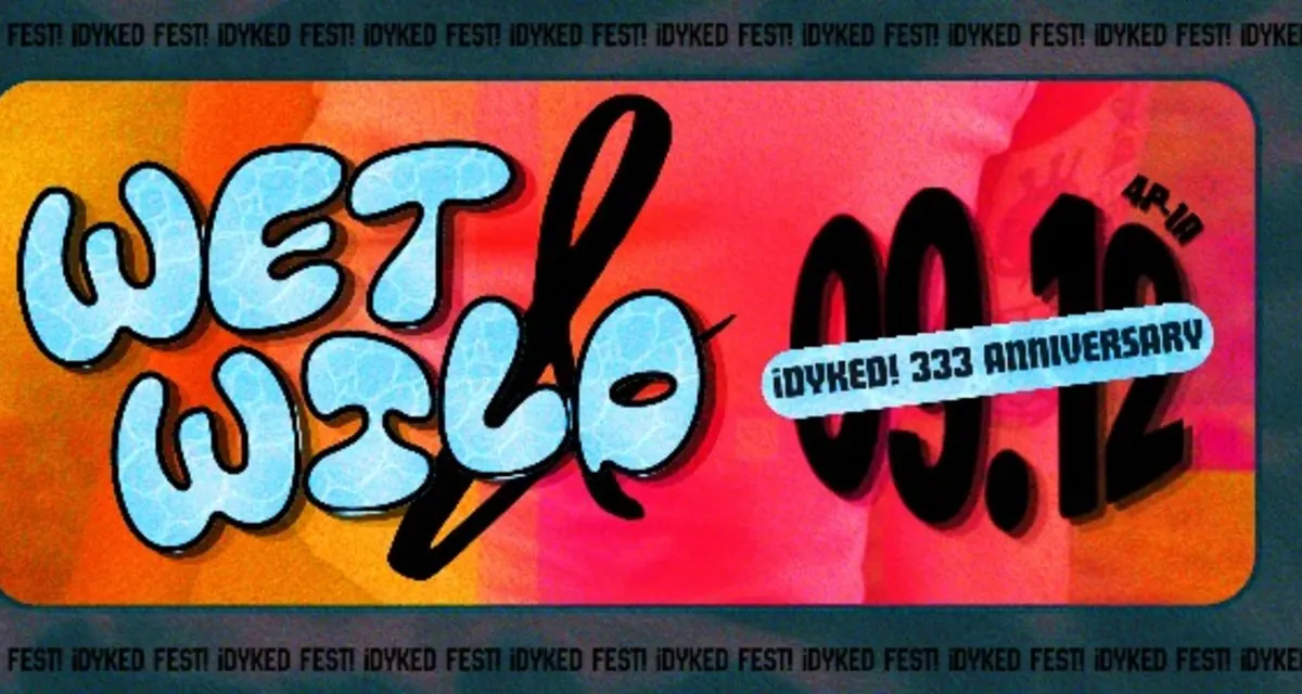¡DYKED FEST! WET & WILD 3 YEAR ANNIVERSARY