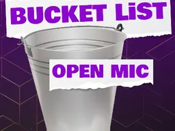 Bucket List Open Mic