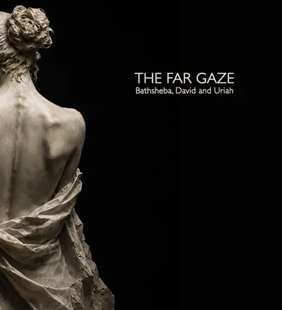 The Far Gaze: Bathsheba, David and Uriah